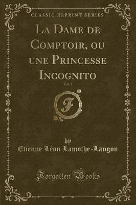 Book cover for La Dame de Comptoir, Ou Une Princesse Incognito, Vol. 1 (Classic Reprint)