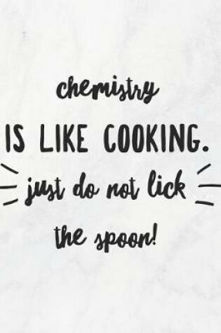 Cover of Chemistry Is Like Cooking, Just Do Not Lick The Spoon!