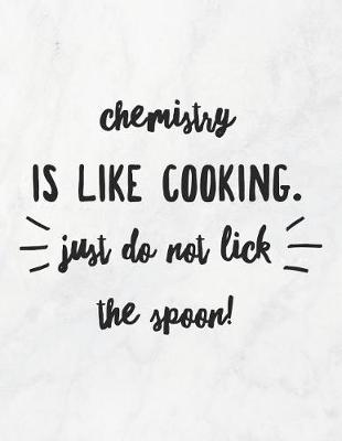 Book cover for Chemistry Is Like Cooking, Just Do Not Lick The Spoon!