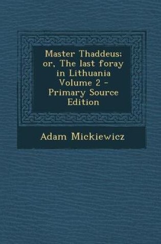 Cover of Master Thaddeus; Or, the Last Foray in Lithuania Volume 2 - Primary Source Edition