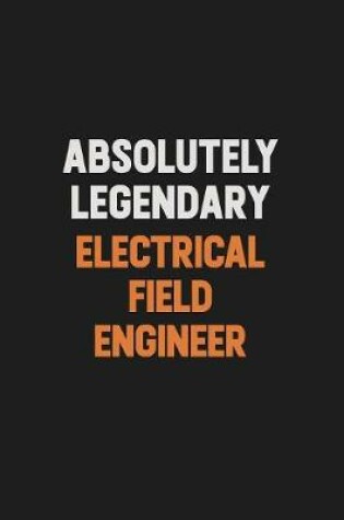 Cover of Absolutely Legendary Electrical Field Engineer