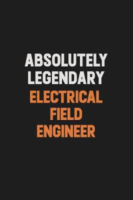 Book cover for Absolutely Legendary Electrical Field Engineer