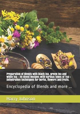 Book cover for Preparation of Blends with black tea, green tea and white tea + 20 Blend Recipes with various types of Tea + Dehydration techniques for herbs, flowers and fruits.