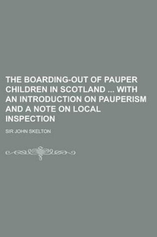 Cover of The Boarding-Out of Pauper Children in Scotland with an Introduction on Pauperism and a Note on Local Inspection