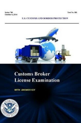 Cover of Customs Broker License Examination - with Answer Key (Series 740 - Test No. 581 - October 6, 2014)