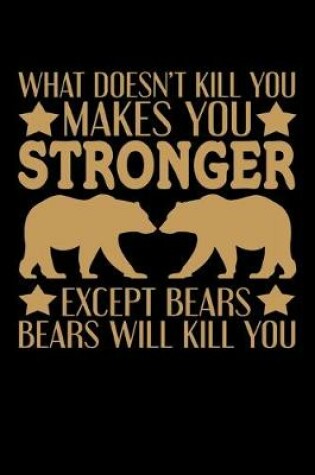 Cover of What Doesn't Kill You Makes You Stronger Except Bears Bears Will Kill You