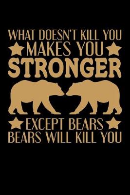 Book cover for What Doesn't Kill You Makes You Stronger Except Bears Bears Will Kill You