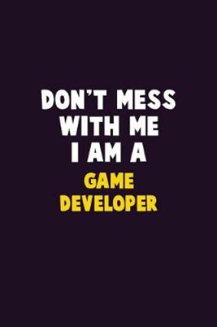 Cover of Don't Mess With Me, I Am A Game Developer