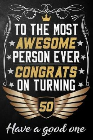 Cover of To The Most Awesome Person Ever Congrats On Turning 50 Have A Good One