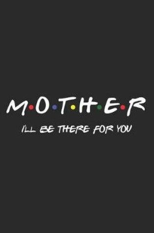 Cover of Mother I'll Be There For You Notebook