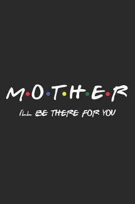 Book cover for Mother I'll Be There For You Notebook