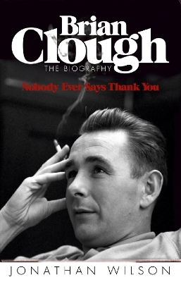 Cover of Brian Clough: Nobody Ever Says Thank You