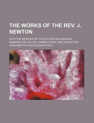 Book cover for The Works of the REV. J. Newton Volume 3; With the Memoirs of the Author and General Remarks on His Life, Connections, and Character