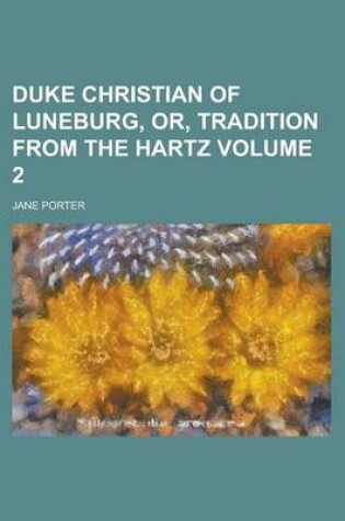 Cover of Duke Christian of Luneburg, Or, Tradition from the Hartz Volume 2