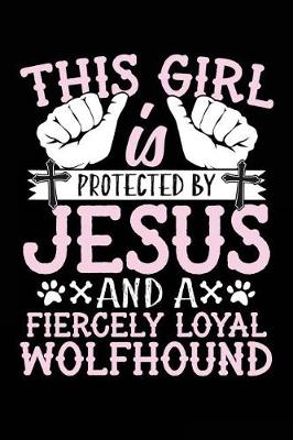 Book cover for This Girl Is Protected By Jesus And A Fiercely Loyal Wolfhound