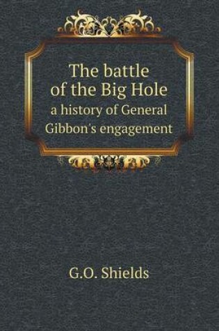 Cover of The battle of the Big Hole a history of General Gibbon's engagement