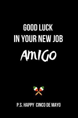Book cover for Good Luck in Your New Job Amigo P.S. Happy Cinco de Mayo
