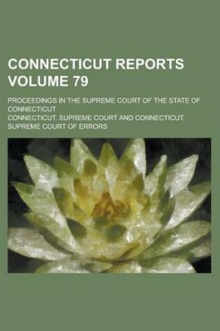 Cover of Connecticut Reports; Proceedings in the Supreme Court of the State of Connecticut Volume 79