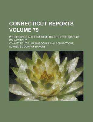 Book cover for Connecticut Reports; Proceedings in the Supreme Court of the State of Connecticut Volume 79