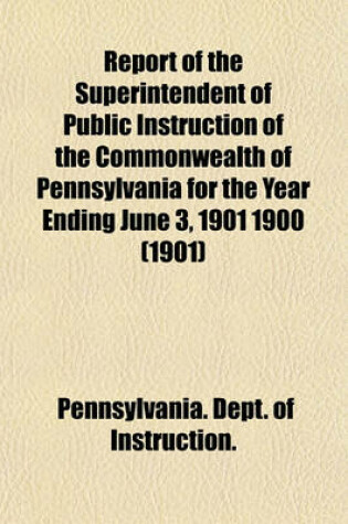 Cover of Report of the Superintendent of Public Instruction of the Commonwealth of Pennsylvania for the Year Ending June 3, 1901 1900 (1901)