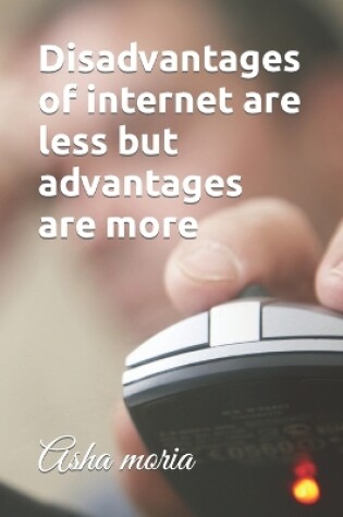 Cover of Disadvantages of internet are less but advantages are more