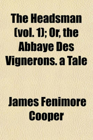 Cover of The Headsman (Vol. 1); Or, the Abbaye Des Vignerons. a Tale