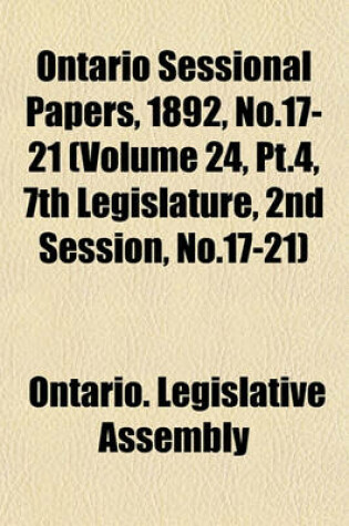 Cover of Ontario Sessional Papers, 1892, No.17-21 (Volume 24, PT.4, 7th Legislature, 2nd Session, No.17-21)