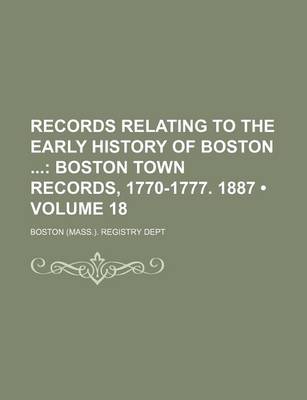 Book cover for Records Relating to the Early History of Boston (Volume 18); Boston Town Records, 1770-1777. 1887