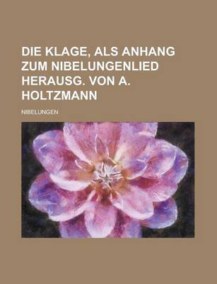 Book cover for Die Klage, ALS Anhang Zum Nibelungenlied Herausg. Von A. Holtzmann