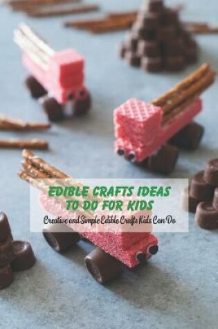 Cover of Edible Crafts Ideas To Do For Kids