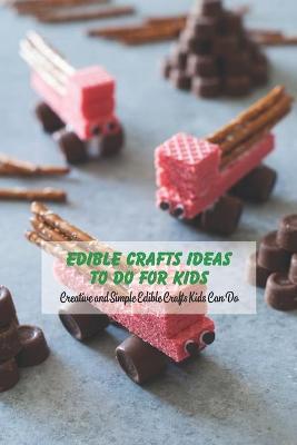 Book cover for Edible Crafts Ideas To Do For Kids