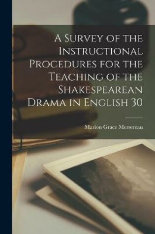 Cover of A Survey of the Instructional Procedures for the Teaching of the Shakespearean Drama in English 30