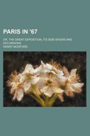 Cover of Paris in '67; Or, the Great Exposition, Its Side-Shows and Excursions