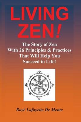 Book cover for LIVING ZEN! The Story of Zen With 26 Principles & Practices for Helping You Succeed in Life!