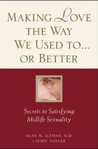 Cover of Making Love the Way We Used to . . . or Better: Secrets to Satisfying Midlife Sexuality