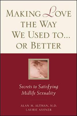 Book cover for Making Love the Way We Used to . . . or Better: Secrets to Satisfying Midlife Sexuality