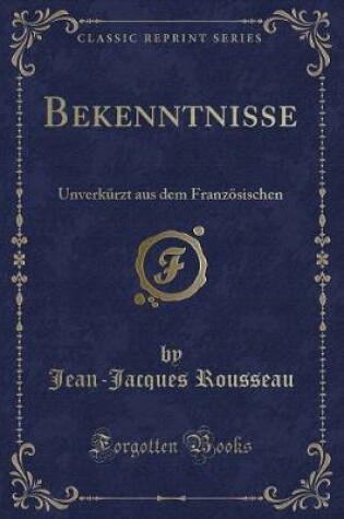 Cover of Bekenntnisse: Unverkürzt aus dem Französischen (Classic Reprint)