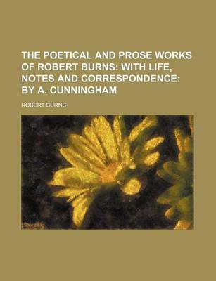 Book cover for The Poetical and Prose Works of Robert Burns; With Life, Notes and Correspondence by A. Cunningham