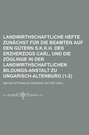 Cover of Landwirthschaftliche Hefte Zunachst Fur Die Beamten Auf Den Gutern S.K.K.H. Des Erzherzogs Carl, Und Die Zoglinge in Der Landwirthschaftlichen Bildung