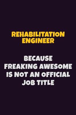 Book cover for Rehabilitation Engineer, Because Freaking Awesome Is Not An Official Job Title