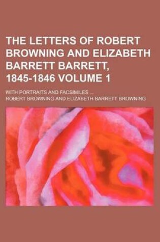 Cover of The Letters of Robert Browning and Elizabeth Barrett Barrett, 1845-1846; With Portraits and Facsimiles Volume 1