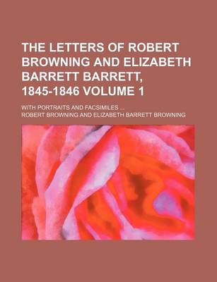 Book cover for The Letters of Robert Browning and Elizabeth Barrett Barrett, 1845-1846; With Portraits and Facsimiles Volume 1