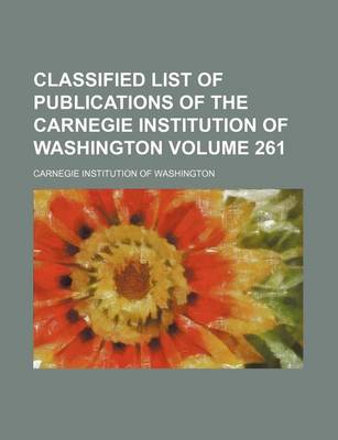 Book cover for Classified List of Publications of the Carnegie Institution of Washington Volume 261