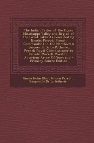 Cover of The Indian Tribes of the Upper Mississippi Valley and Region of the Great Lakes as Described by Nicolas Perrot, French Commandant in the Northwest; Bacquevile de La Potherie, French Royal Commissioner to Canada; Morrell Marston, American Army Officer; And