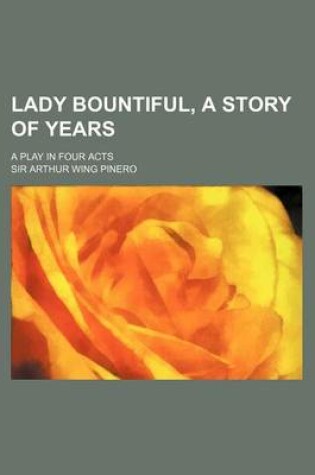 Cover of Lady Bountiful, a Story of Years; A Play in Four Acts