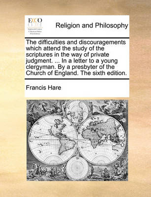 Book cover for The Difficulties and Discouragements Which Attend the Study of the Scriptures in the Way of Private Judgment. ... in a Letter to a Young Clergyman. by a Presbyter of the Church of England. the Sixth Edition.