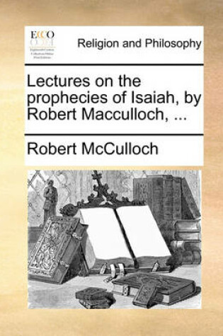 Cover of Lectures on the Prophecies of Isaiah, by Robert MacCulloch, ...