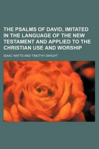 Cover of The Psalms of David, Imitated in the Language of the New Testament and Applied to the Christian Use and Worship