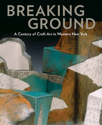 Book cover for Breaking Ground: a Century of Craft Art in Western New York