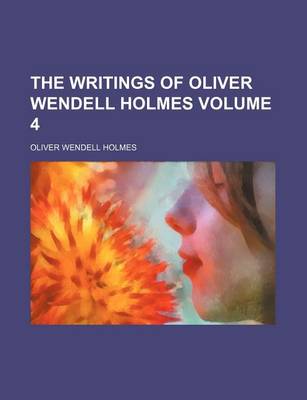 Book cover for The Writings of Oliver Wendell Holmes Volume 4